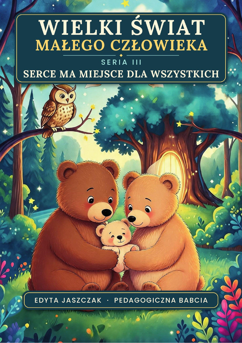 Okładka e-booka Wielki Świat Małego Człowieka. Seria III – Serce ma miejsce dla wszystkich – Edyta Jaszczak, Pedagogiczna Babcia