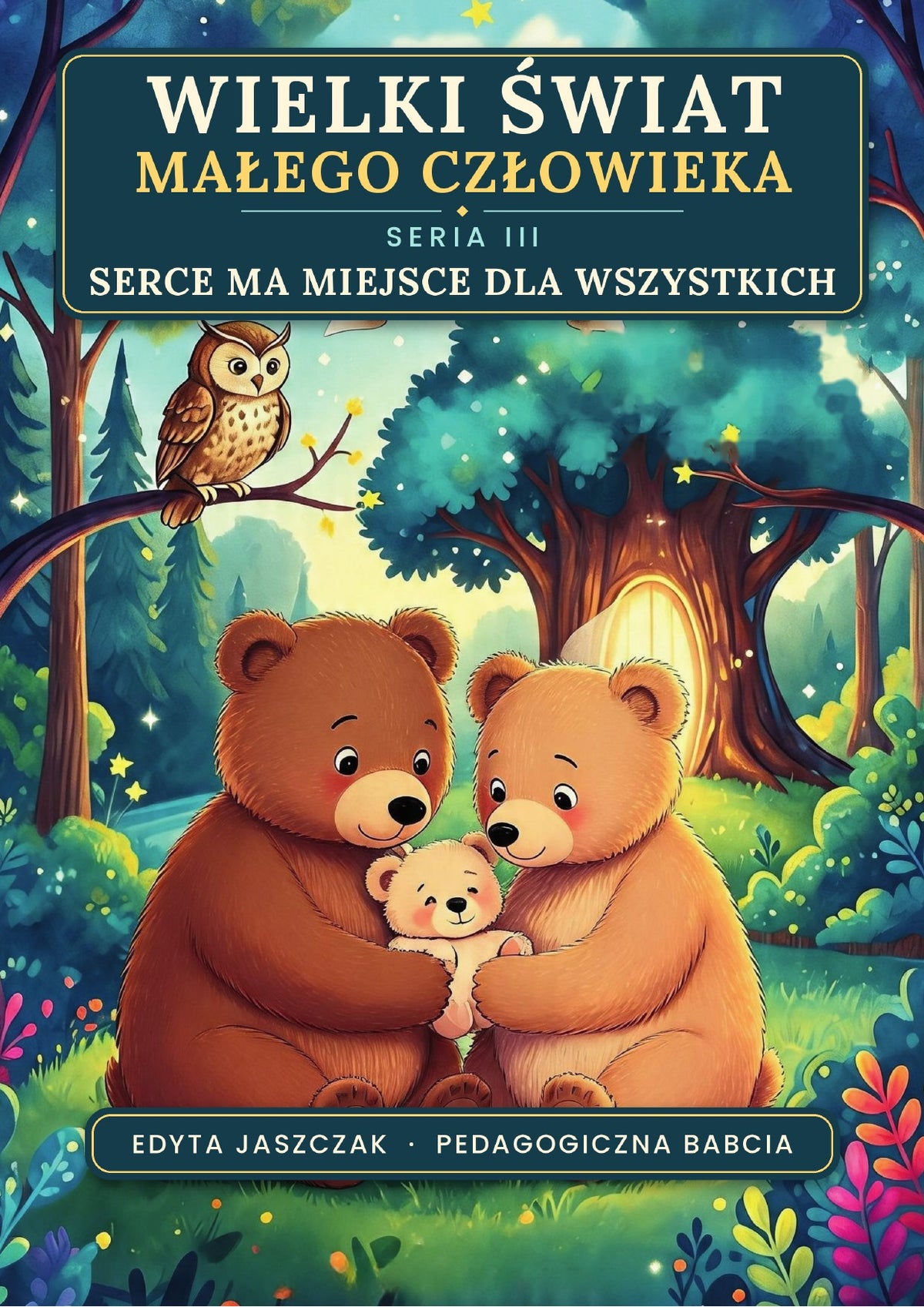 Okładka e-booka Wielki Świat Małego Człowieka. Seria III – Serce ma miejsce dla wszystkich – Edyta Jaszczak, Pedagogiczna Babcia